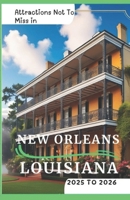 Attractions Not To Miss in New Orleans, Louisiana 2025 to 2026: Fun Experiences, Must do’s and Hidden Gems B0F1N4NKWG Book Cover