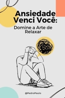 ANSIEDADE VENCI VOCÊ ! (Como Enfrentar o Mal do Século e Relaxar): Supere o Medo a Preocupação e Stress e Viva com Saúde Mental. B0FWBSK6WF Book Cover
