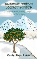 Blooming Where You're Planted: 52 Prophetic Words for Being Fruitful in and Out of Season 1545591326 Book Cover