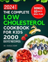 The Complete Low Cholesterol Cookbook for Kids 2024: A Culinary Journey to Heart-Healthy Kids B0CS346HMV Book Cover