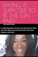Dating Is Supposed to Be the Fun Part!: A Dating Manifesto for the men who have lost their way and a light house for the women who keep trying to save them B0FKTMW3TL Book Cover