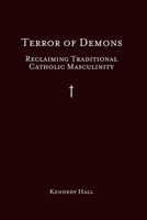 Terror of Demons: Reclaiming Traditional Catholic Masculinity 1505122546 Book Cover