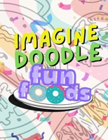 Imagine Doodle: Fun Foods: Finish the Yummy Drawing Prompts! B0FMRSGT89 Book Cover