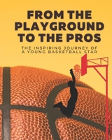 From the Playground to the Pros: The Inspiring Journey of a Young Basketball Star B0C1JGTR1R Book Cover