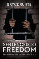 Sentenced to Freedom: From Iron Bars to Pearl Gates 1613143656 Book Cover