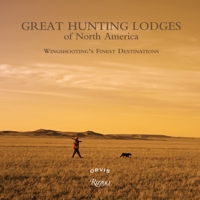 Great Hunting Lodges of North America: Wingshooting's Finest Destinations 0847834654 Book Cover