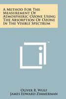 A Method for the Measurement of Atmospheric Ozone Using the Absorption of Ozone in the Visible Spectrum 1258239299 Book Cover