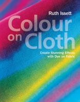 Colour on Cloth: Create Stunning Effects with Dye on Fabric 0713489014 Book Cover