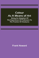 Colour as a Means of Art Being an Adaption of the Experience of Professors to the Practice of Amatures 9355752156 Book Cover