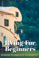 Rving For Beginners Introduction To Living In An Rv You Should Know: Recreational Vehicle B08SB6VGML Book Cover