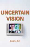 Uncertain Vision: Birt, Dyke and the Reinvention of the BBC 0436205629 Book Cover