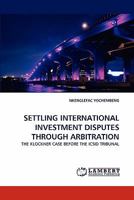 SETTLING INTERNATIONAL INVESTMENT DISPUTES THROUGH ARBITRATION: THE KLOCKNER CASE BEFORE THE ICSID TRIBUNAL 3843388849 Book Cover