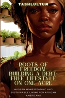 Roots of Freedom: Building a Debt-Free Lifestyle on One Acre 1088253784 Book Cover