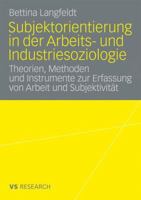 Subjektorientierung in Der Arbeits- Und Industriesoziologie: Theorien, Methoden Und Instrumente Zur Erfassung Von Arbeit Und Subjektivitat 3835070061 Book Cover