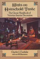Hints on Household Taste: The Classic Handbook of Victorian Interior Decoration 0486250466 Book Cover