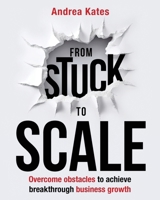 From Stuck to Scale: Overcome obstacles to achieve breakthrough business growth 1998756823 Book Cover