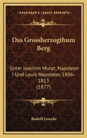 Das Grossherzogthum Berg: Unter Joachim Murat, Napoleon I Und Louis Napoleon, 1806-1813 (1877) 1279040599 Book Cover