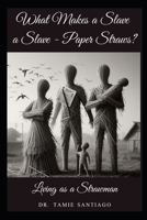 What Makes a Slave a Slave – Paper Straws?: Living Like A Straw Man B0DXF78ZMX Book Cover