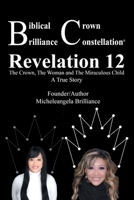 Biblical Crown Brilliance Constellation: Revelation 12 The Crown, The Woman and Miraculous Child A True Story 1504901703 Book Cover