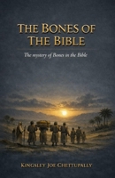 The Bones of The Bible: The Mystery of Bones in the Bible B0H38ZD5G1 Book Cover