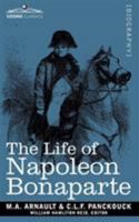 Life of Napoleon Bonaparte: Giving an Account of All His Engagements, from the Siege of Toulon to the Battle of Waterloo (Two Volumes in One) 1605205125 Book Cover