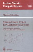 Spatial Data Types for Database Systems: Finite Resolution Geometry for Geographic Information Systems (Lecture Notes in Computer Science) 3540634541 Book Cover