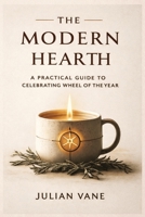 The Modern Hearth: A Practical Guide to Celebrating Wheel of the Year: Secular Rituals to Calm the Nervous System, Manage Burnout, and Find Meaning in Every Season B0GN1MR1B1 Book Cover