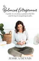 The Balanced Entrepreneur: A Guide to Creating a Purposeful Life and Living it Unapologetically 1642375586 Book Cover