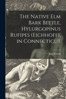 The Native Elm Bark Beetle, Hylurgopinus Rufipes (Eichhoff), in Connecticut 1014069998 Book Cover