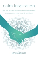 Calm Inspiration: Real Life Lessons of Social Emotional Learning for Educators, Parents, and Caregivers 1965733158 Book Cover