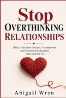 Stop Overthinking Relationships: Break Free From Anxiety, Assumptions, and Emotional Exhaustion Once and For All B0H6GPKRGC Book Cover