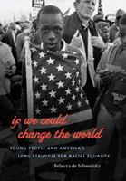 If We Could Change the World: Young People and America's Long Struggle for Racial Equality 0807832359 Book Cover