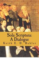 Sola Scriptura: A Dialogue 1475270860 Book Cover