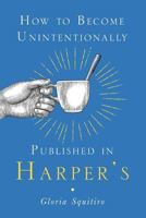 How to Become Unintentionally Published in Harper's 172878722X Book Cover