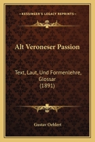 Alt Veroneser Passion: Text, Laut, Und Formenlehre, Glossar (1891) 1168022002 Book Cover