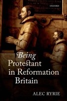 Being Protestant in Reformation Britain 0199565724 Book Cover