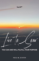 Live to Soar: You Can and Will Fulfill Your Purpose 1953788815 Book Cover