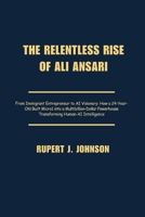 THE RELENTLESS RISE OF ALI ANSARI: From Immigrant Entrepreneur to AI Visionary: How a 24-Year-Old Built Micro1 into a Multibillion-Dollar Powerhouse Transforming Human-AI Intelligence B0G5K94PW6 Book Cover