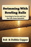 Swimming With Bowling Balls: Learning to Let Go and Live the LIfe Jesus Intended 1470162377 Book Cover