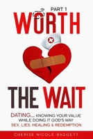 Worth the Wait... Dating, Knowing Your Value While Doing It God's Way: Part 1: Sex. Lies. Healing & Redemption B0DSLG9921 Book Cover