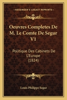 Oeuvres Completes De M. Le Comte De Segur V1: Politique Des Cabinets De L'Europe (1824) 1168123070 Book Cover
