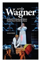 After Wagner: Histories of Modernist Music Drama from Parsifal to Nono 1843839687 Book Cover