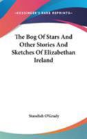 The Bog of Stars, and Other Stories and Sketches of Elizabethan Ireland 1013752929 Book Cover