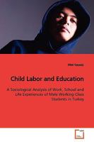 Child Labor and Education: A Sociological Analysis of Work, School and Life Experiences of Male Working-Class Students in Turkey 3639133633 Book Cover