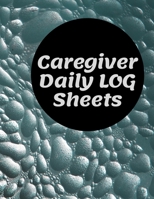 Caregiver Daily Log Sheets: Journal / Diary / Notebook For Keeping Track Of Health, Personal Home Aide Organizer ( Record Details Of Care Given Each Day ) 1676792961 Book Cover