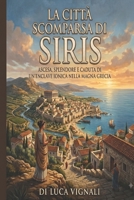 LA CITTÀ SCOMPARSA DI SIRIS: Ascesa, splendore e caduta di un'enclave ionica nella Magna Grecia (Italian Edition) B0HDV7KTM2 Book Cover