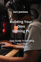 Building Your Own Gaming PC: Easy Guide To Building Your Own Gaming PC 9598194957 Book Cover