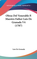 Obras Del Venerable P. Maestro Father Luis De Granada V4 (1787) 1104650789 Book Cover