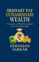 Ordinary Pay Extraordinary Wealth: 8 Lessons of Wealth Creation for a Common Man B0FJ86GFCT Book Cover