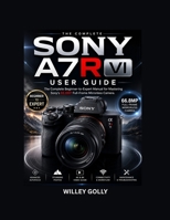 Sony A7R VI For beginners: A Practical Guide to Photography, Video, Autofocus, and Camera Settings B0HBMQYP76 Book Cover